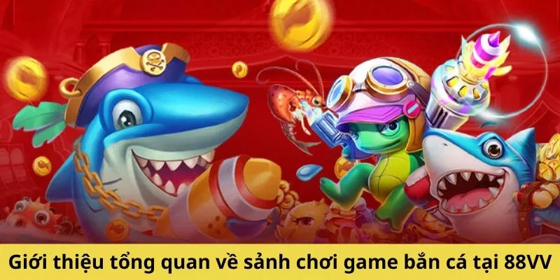Tổng quan bắn cá 88VV