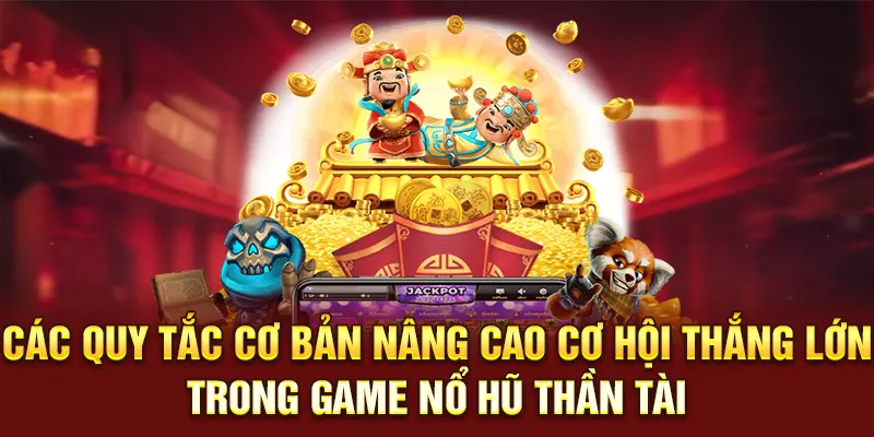 Các quy tắc cơ bản nâng cao cơ hội thắng lớn trong game nổ hũ thần tài