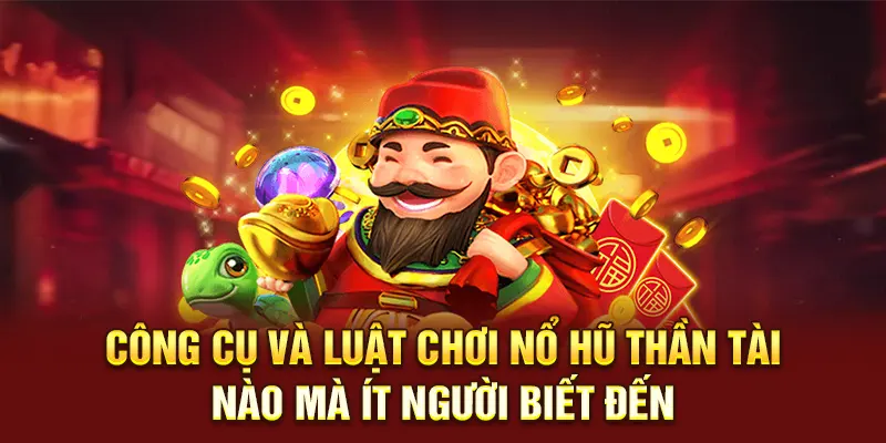 Công cụ và luật chơi nổ hũ thần tài nào mà ít người biết đến