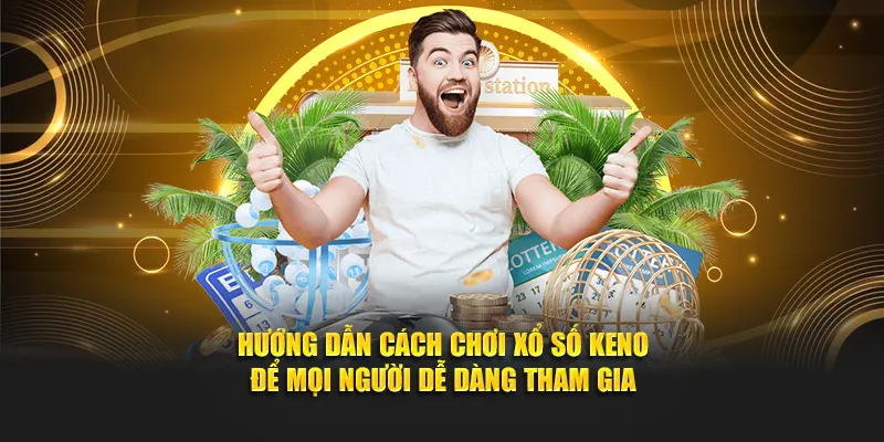 Hướng dẫn cách chơi xổ số Keno để mọi người dễ dàng tham gia