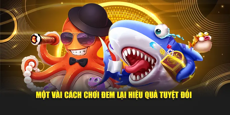 Một vài cách chơi đem lại hiệu quả tuyệt đối