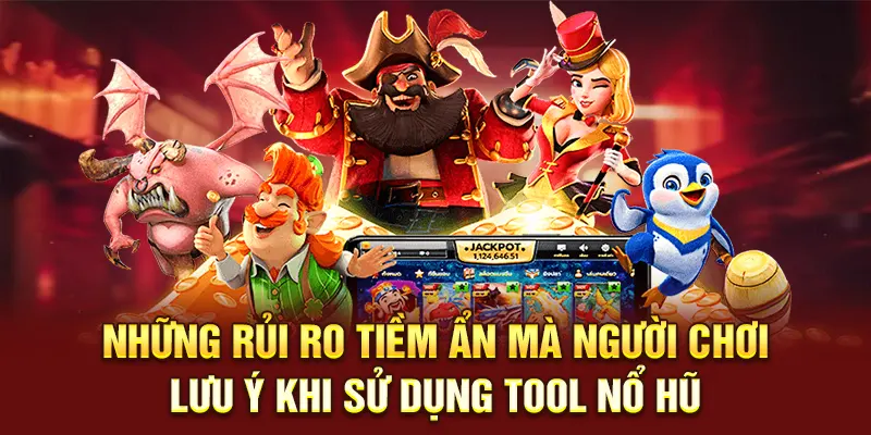 Những rủi ro tiềm ẩn mà người chơi lưu ý khi sử dụng tool nổ hũ