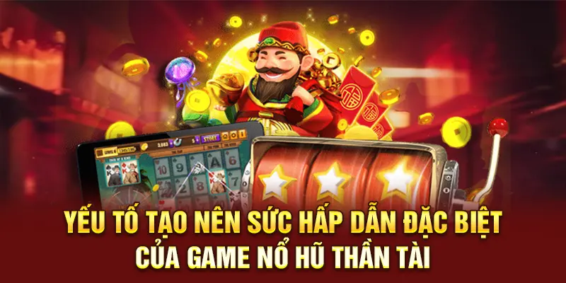 Yếu tố tạo nên sức hấp dẫn đặc biệt của game nổ hũ thần tài